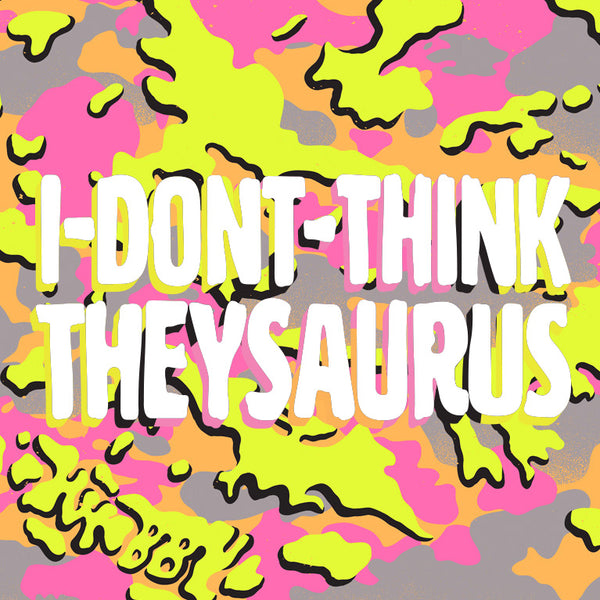 I Don't Think Theysaurus